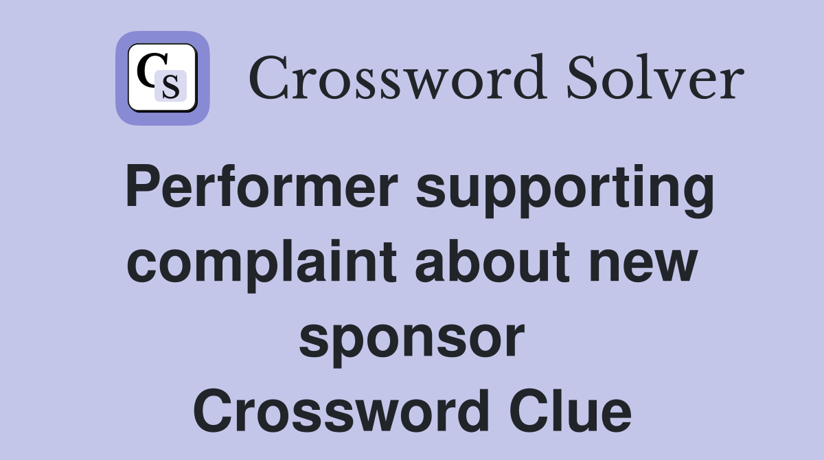 Performer supporting complaint about new sponsor Crossword Clue