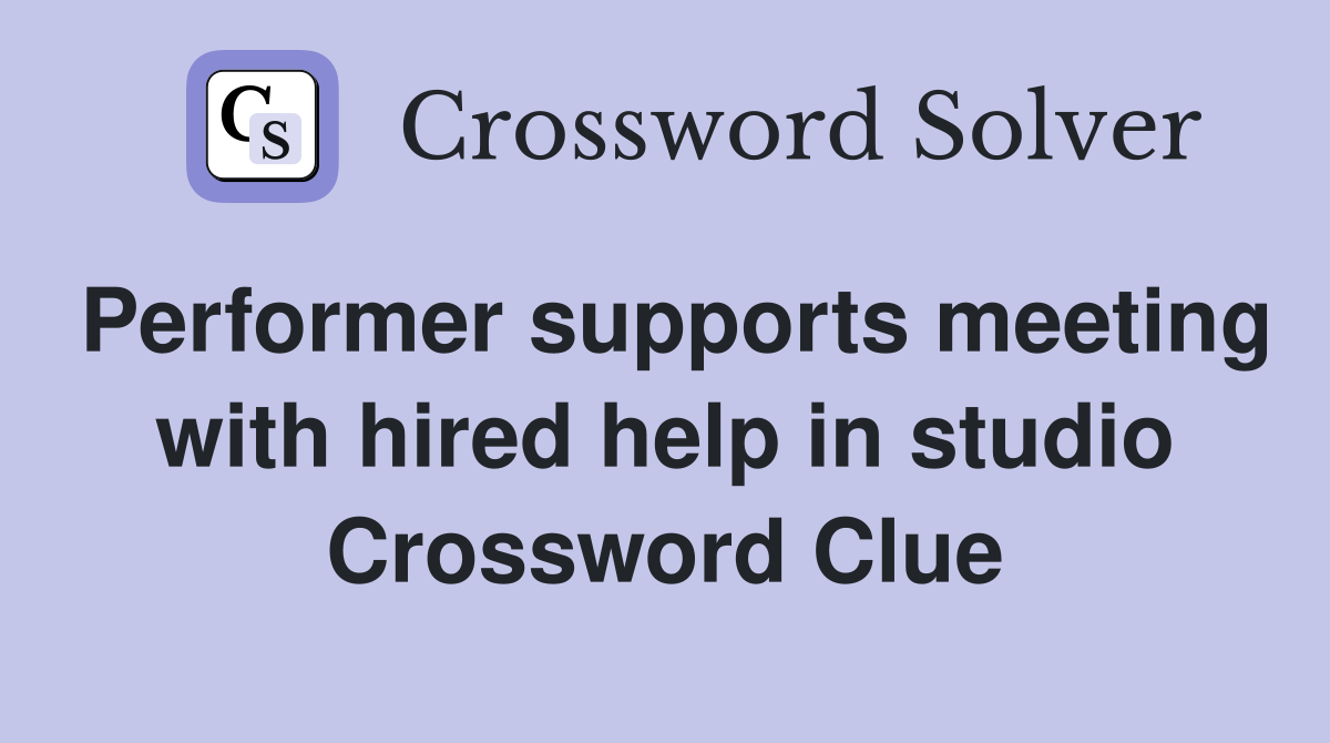 Performer supports meeting with hired help in studio Crossword Clue