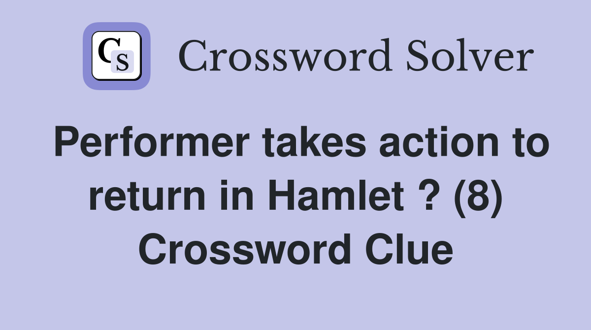 Performer takes action to return in Hamlet ? (8) Crossword Clue
