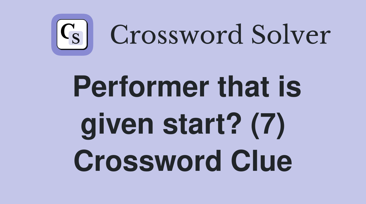 Performer that is given start? (7) Crossword Clue