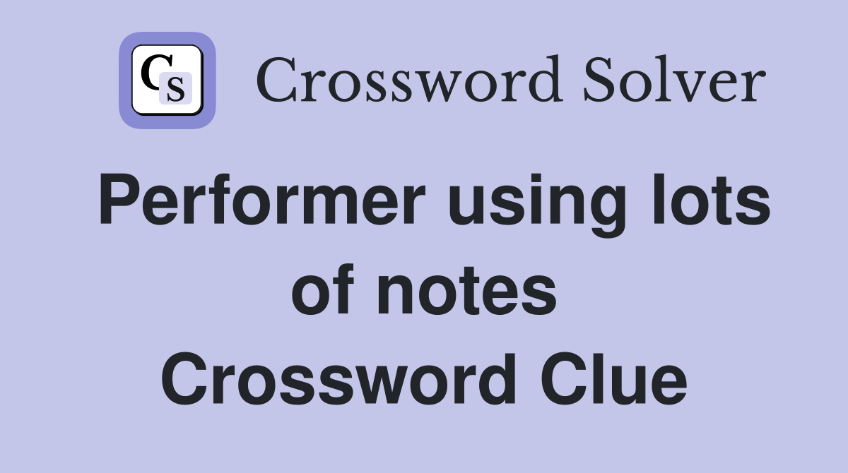 Performer using lots of notes Crossword Clue