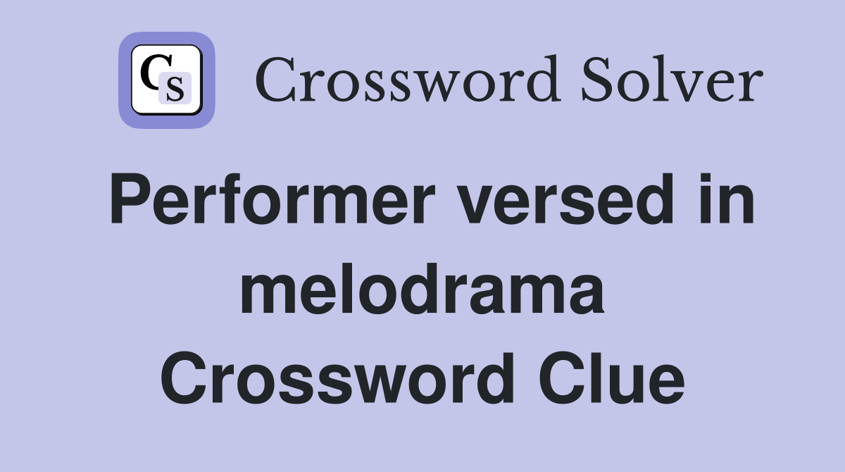 Performer versed in melodrama Crossword Clue