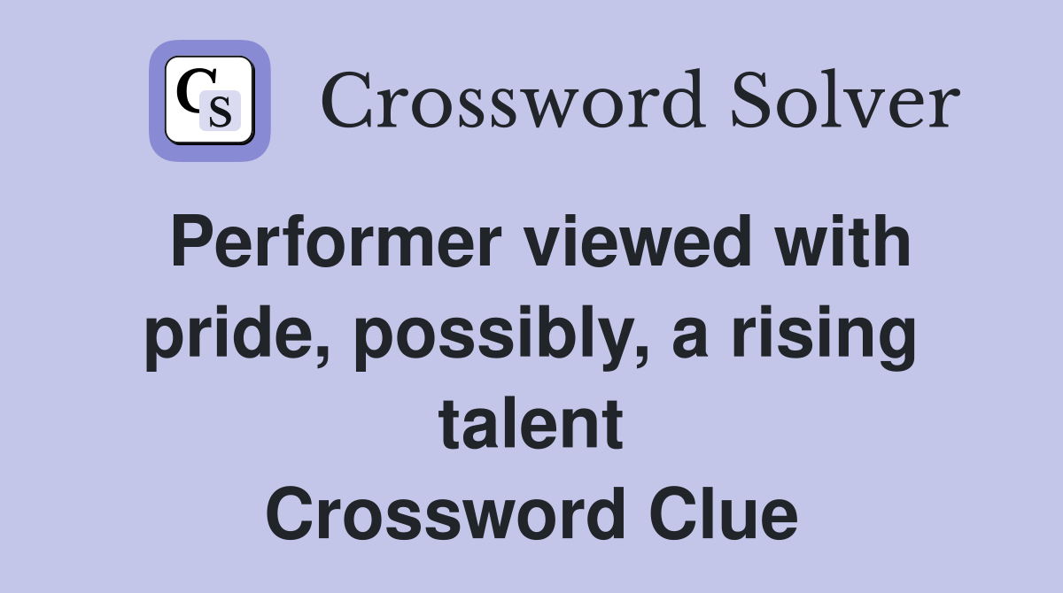 Performer viewed with pride, possibly, a rising talent Crossword Clue