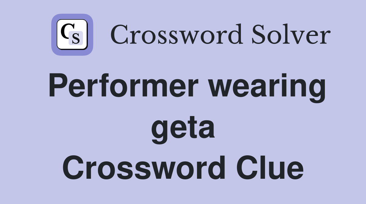 Performer wearing geta Crossword Clue