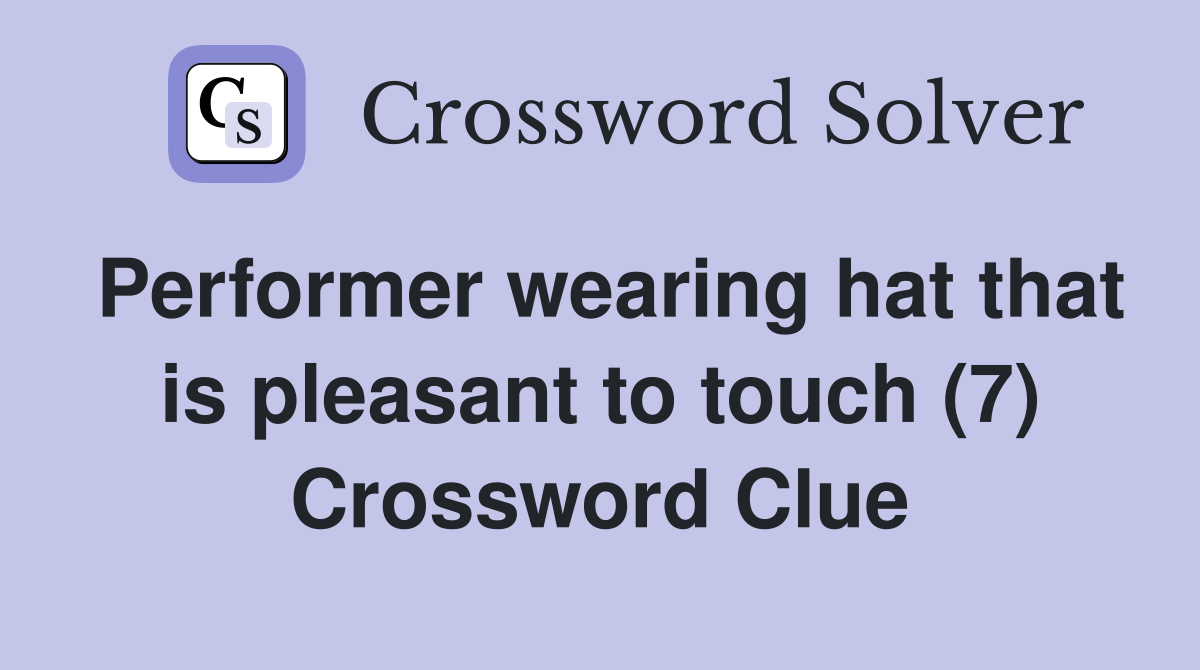 Performer wearing hat that is pleasant to touch (7) Crossword Clue