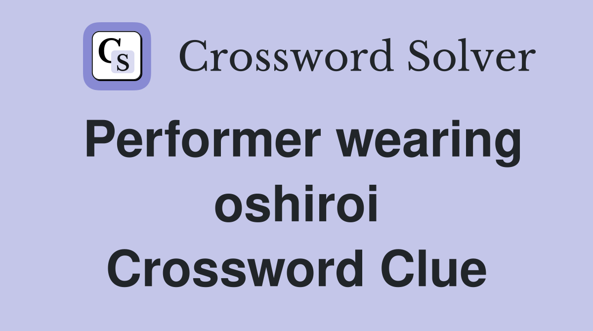 Performer wearing oshiroi Crossword Clue