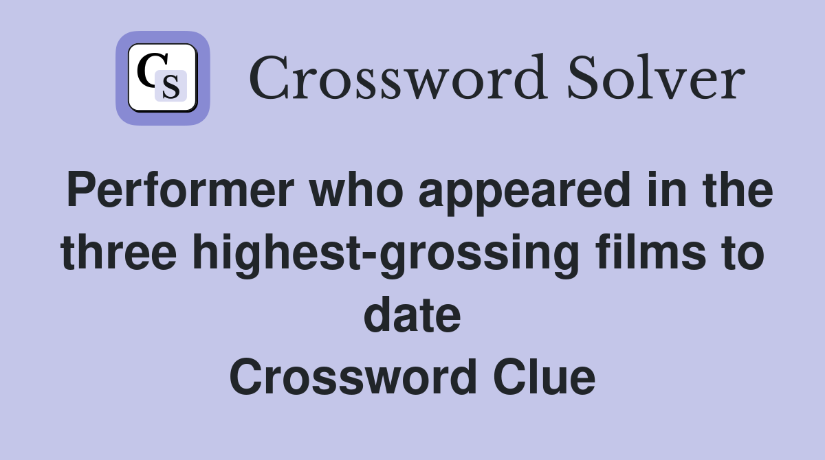 Performer who appeared in the three highest-grossing films to date Crossword Clue