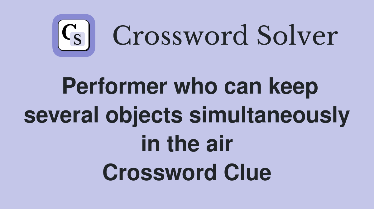 Performer who can keep several objects simultaneously in the air Crossword Clue
