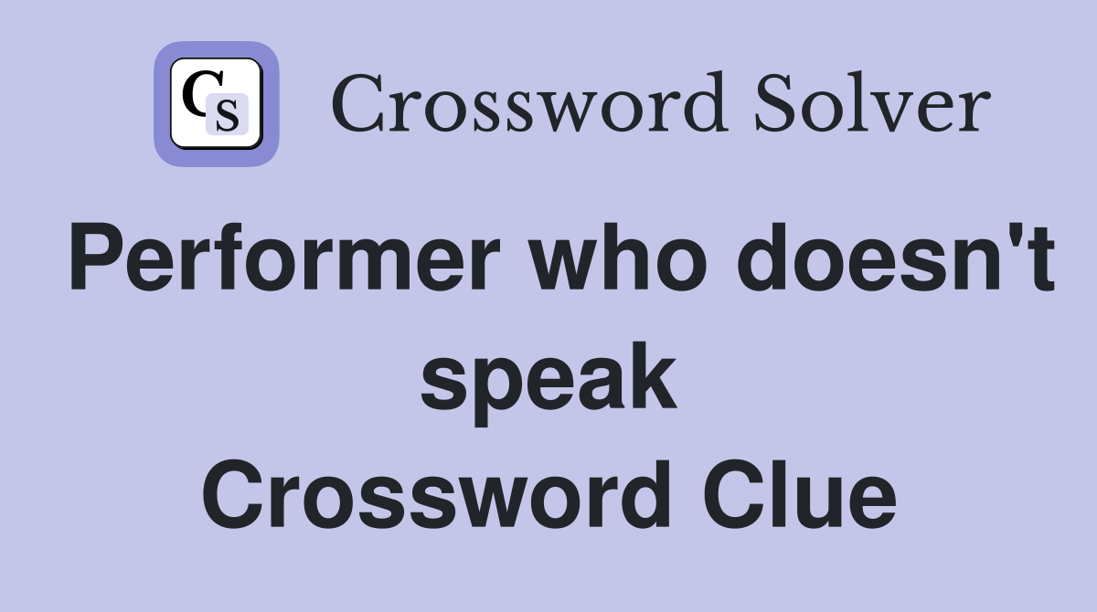 Performer who doesn't speak Crossword Clue