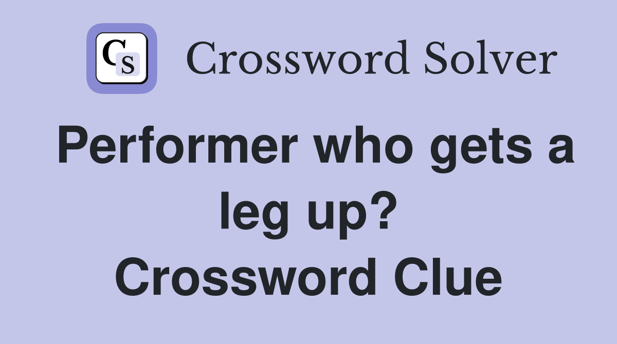 Performer who gets a leg up? Crossword Clue