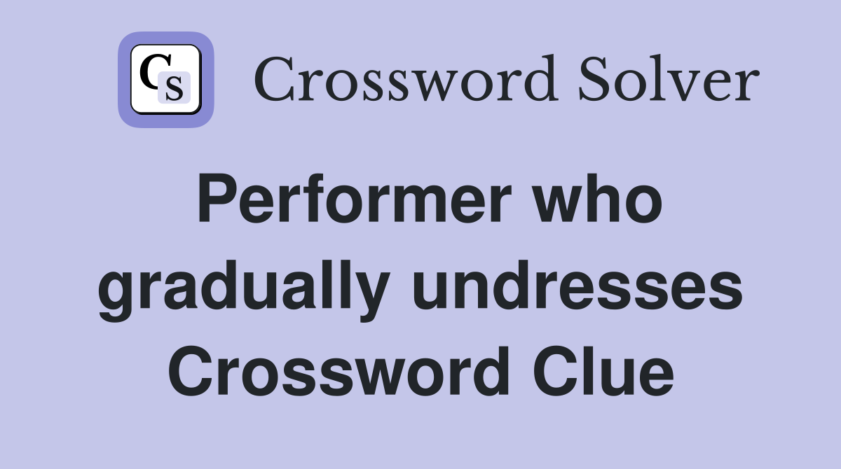Performer who gradually undresses Crossword Clue