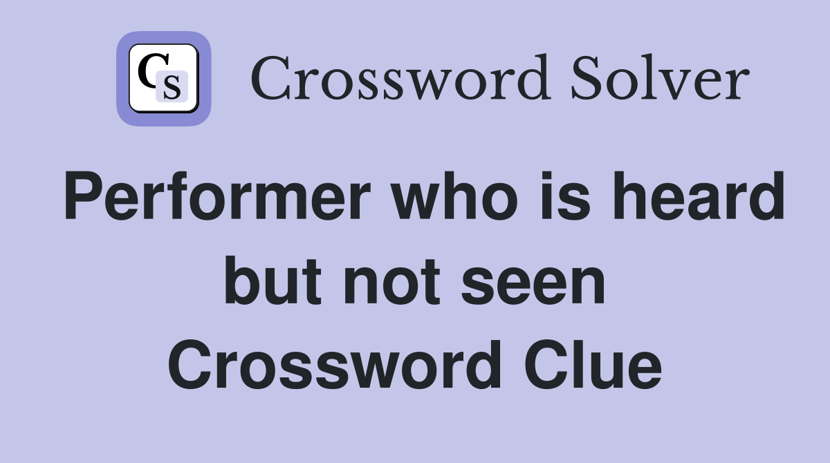 Performer who is heard but not seen Crossword Clue