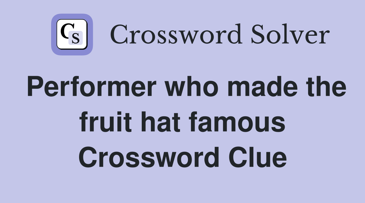 Performer who made the fruit hat famous Crossword Clue