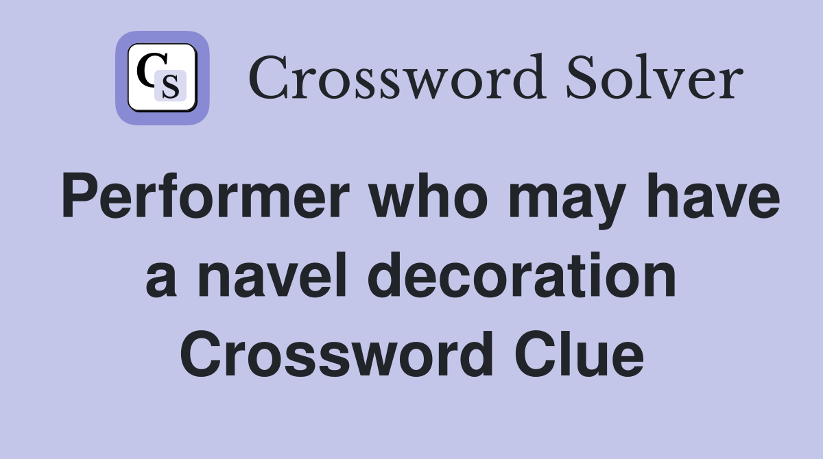 Performer who may have a navel decoration Crossword Clue