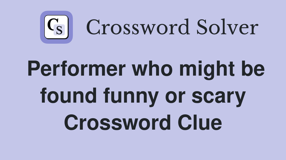 Performer who might be found funny or scary Crossword Clue