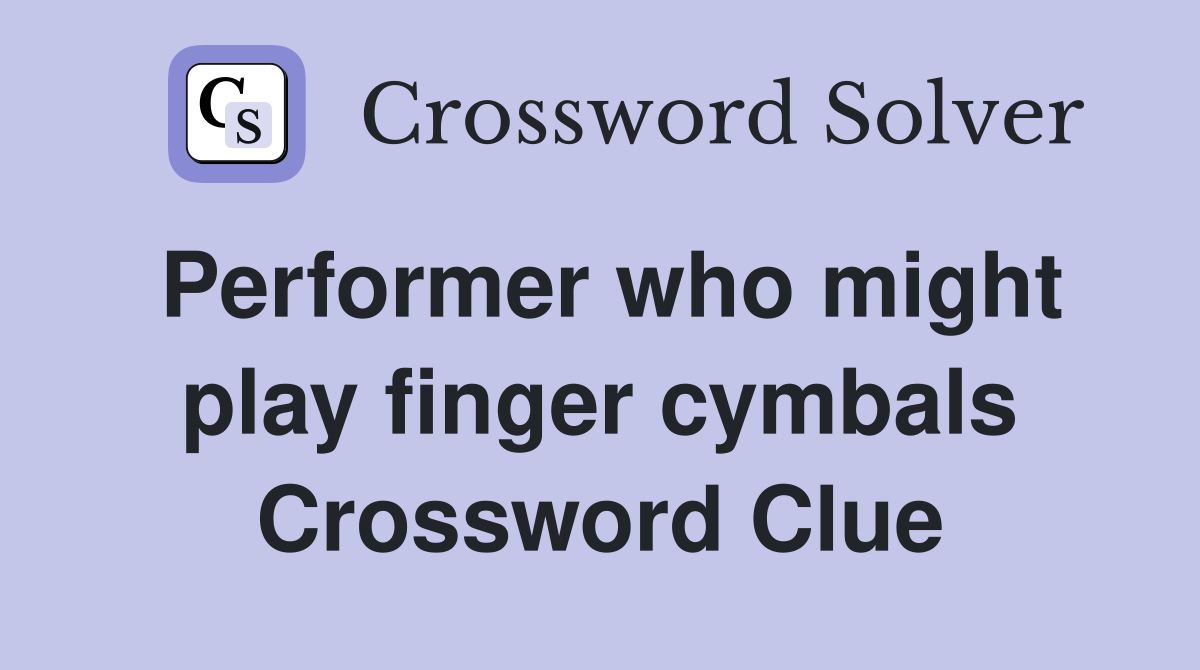 Performer who might play finger cymbals Crossword Clue