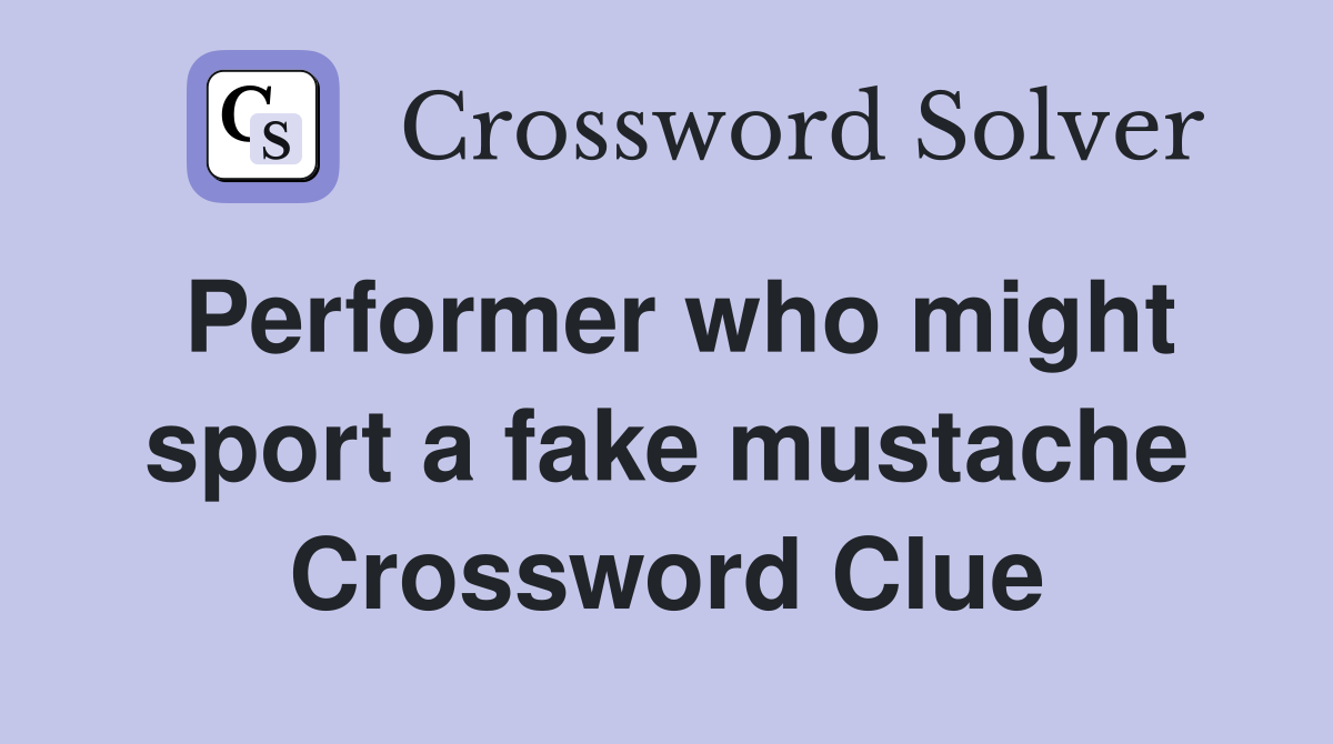 Performer who might sport a fake mustache Crossword Clue
