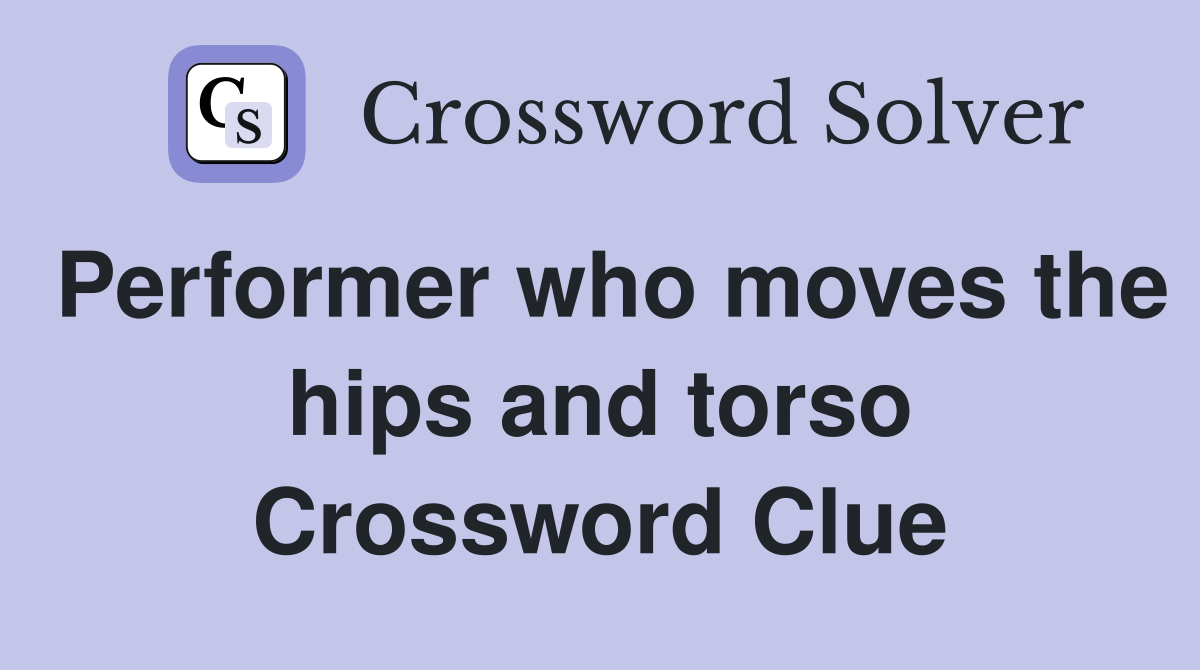 Performer who moves the hips and torso Crossword Clue