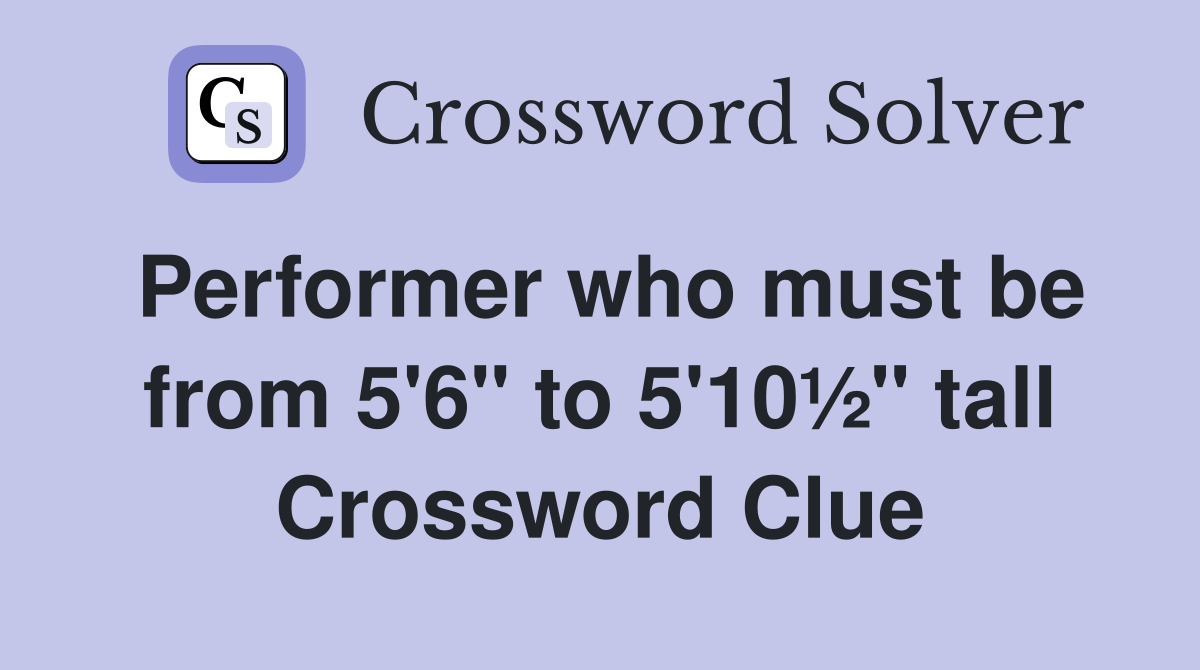 Performer who must be from 5'6" to 5'10½" tall Crossword Clue