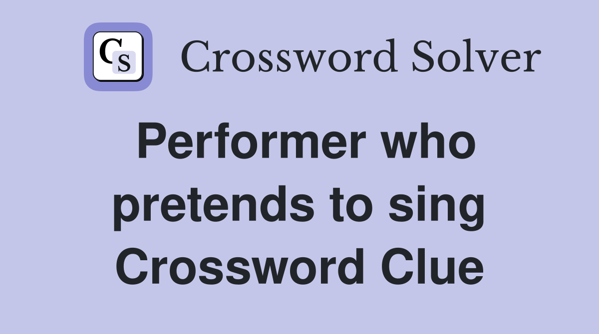 Performer who pretends to sing Crossword Clue