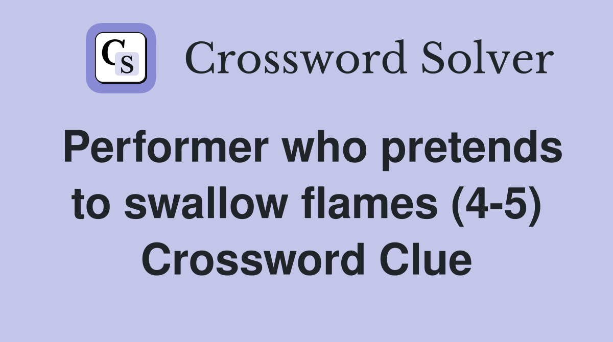 Performer who pretends to swallow flames (4-5) Crossword Clue