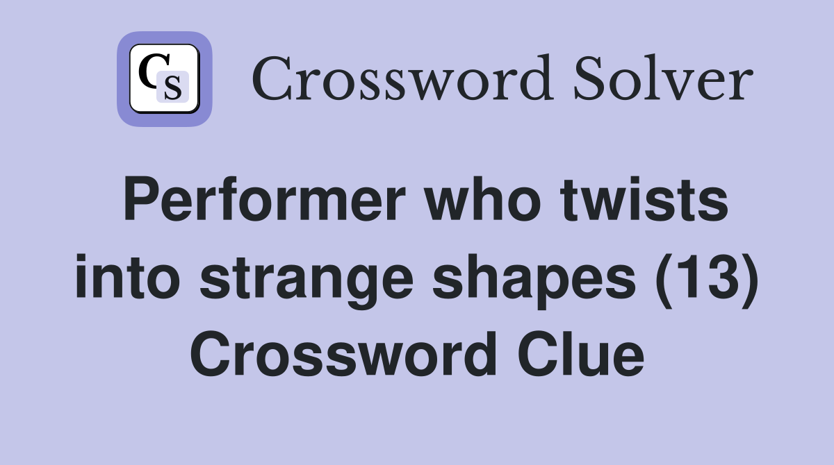 Performer who twists into strange shapes (13) Crossword Clue