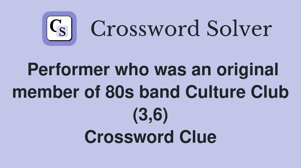 Performer who was an original member of 80s band Culture Club (3,6) Crossword Clue