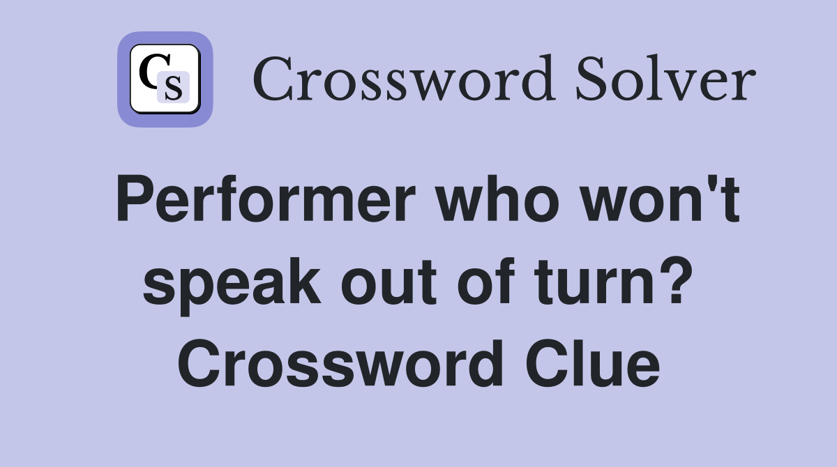 Performer who won't speak out of turn? Crossword Clue