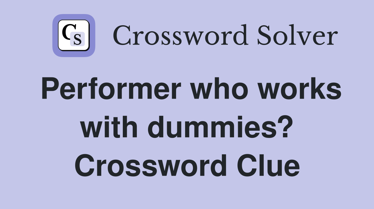 Performer who works with dummies? Crossword Clue