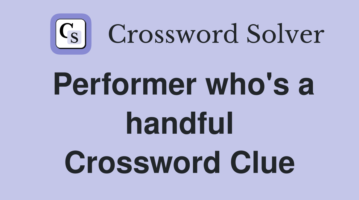 Performer who's a handful Crossword Clue