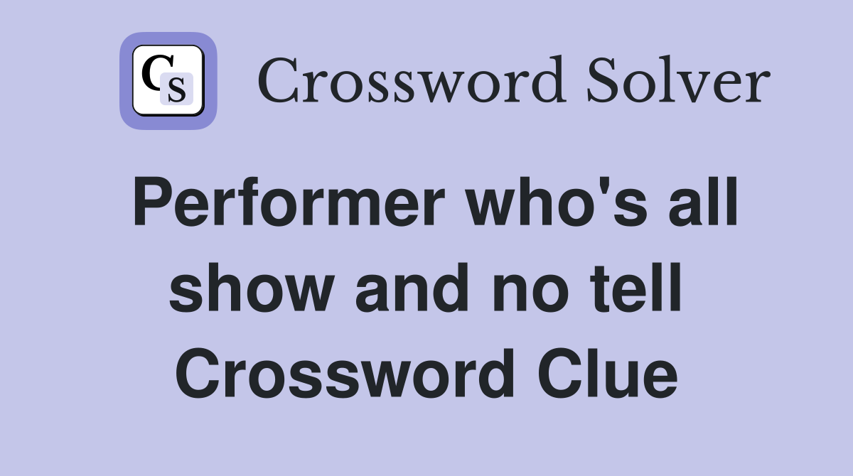 Performer who's all show and no tell Crossword Clue