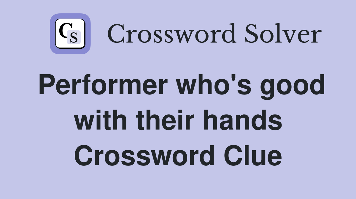 Performer who's good with their hands Crossword Clue
