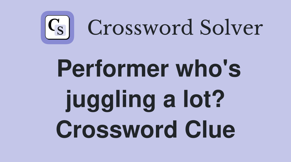 Performer who's juggling a lot? Crossword Clue