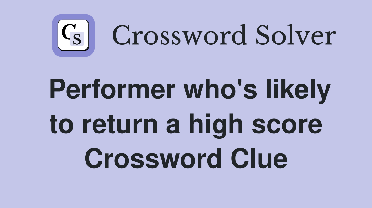 Performer who's likely to return a high score Crossword Clue