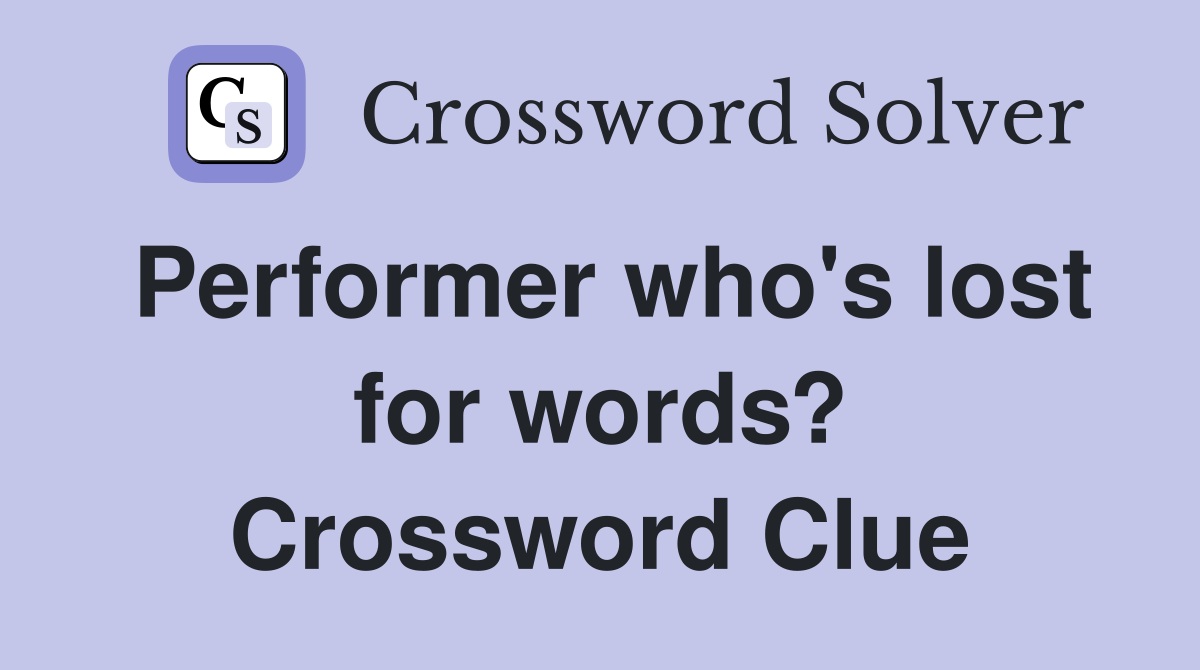 Performer who's lost for words? Crossword Clue