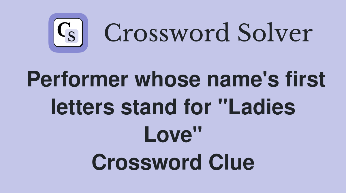 Performer whose name's first letters stand for "Ladies Love" Crossword Clue