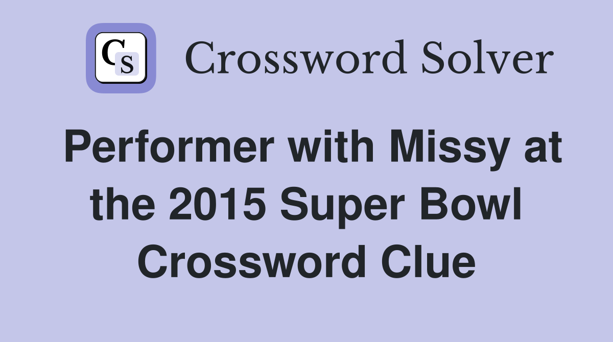 Performer with Missy at the 2015 Super Bowl Crossword Clue