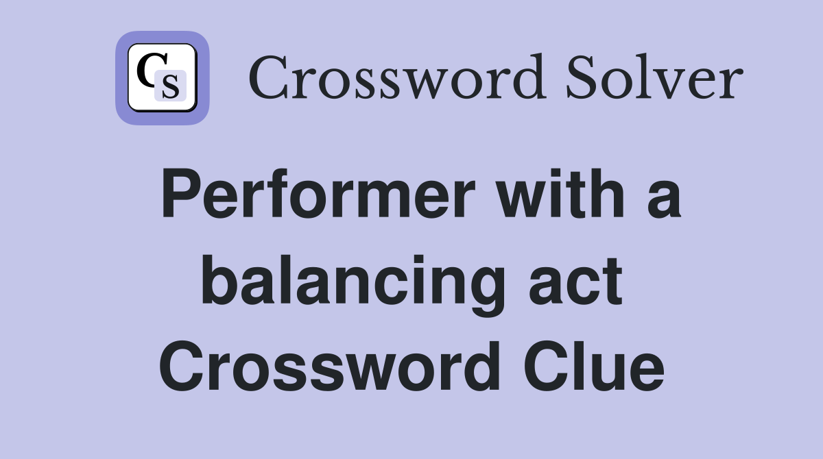 Performer with a balancing act Crossword Clue