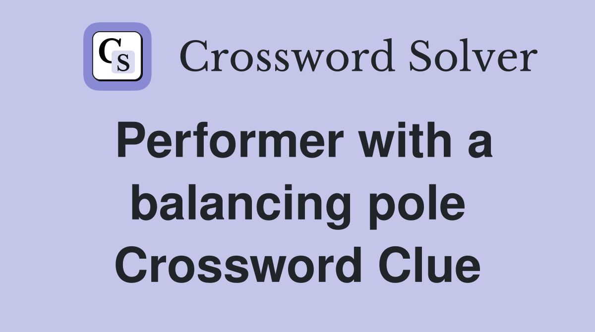 Performer with a balancing pole Crossword Clue