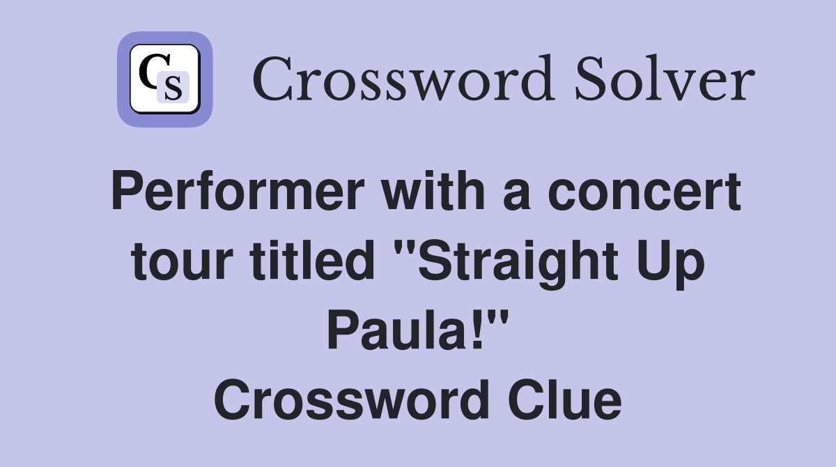 Performer with a concert tour titled "Straight Up Paula!" Crossword Clue