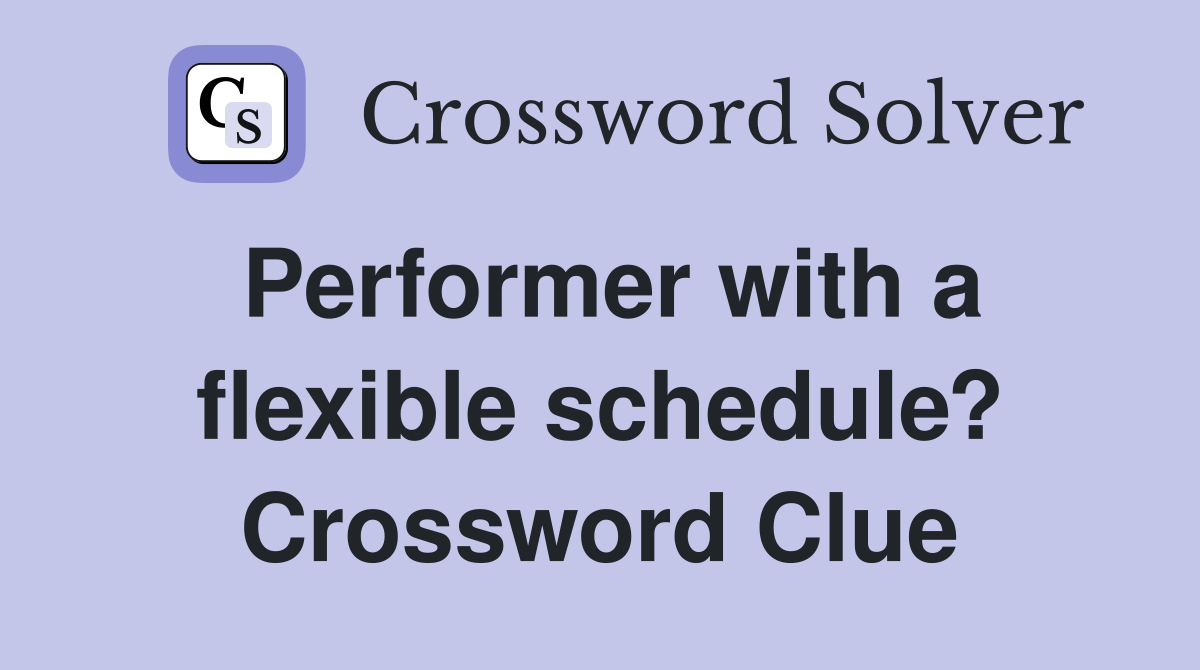 Performer with a flexible schedule? Crossword Clue