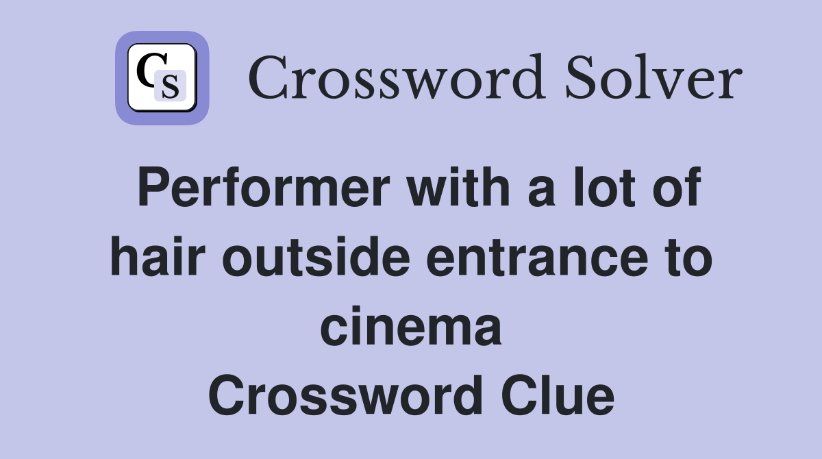 Performer with a lot of hair outside entrance to cinema Crossword Clue