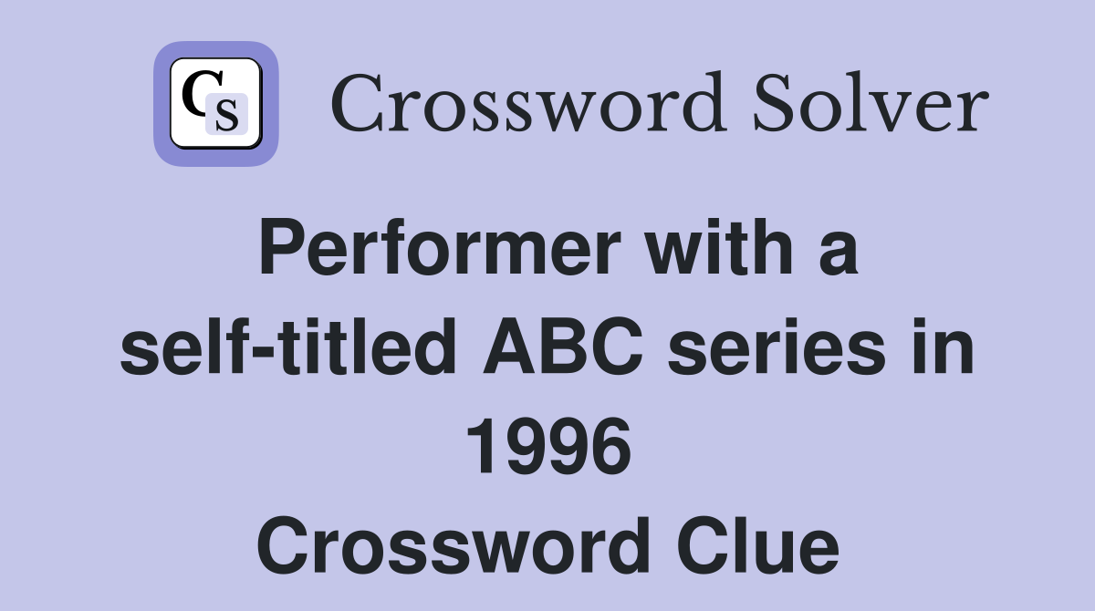 Performer with a self-titled ABC series in 1996 Crossword Clue