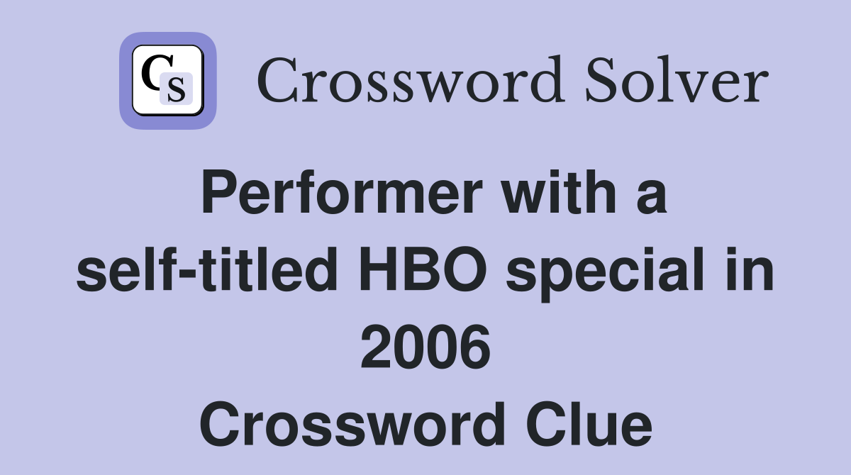 Performer with a self-titled HBO special in 2006 Crossword Clue