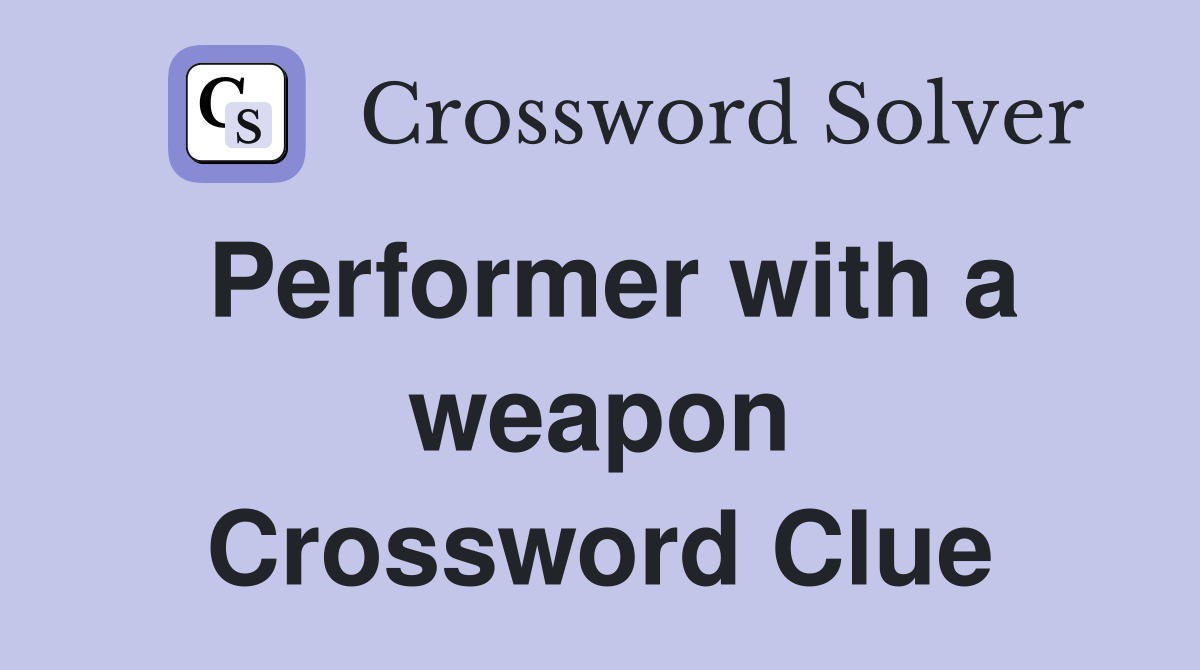 Performer with a weapon Crossword Clue
