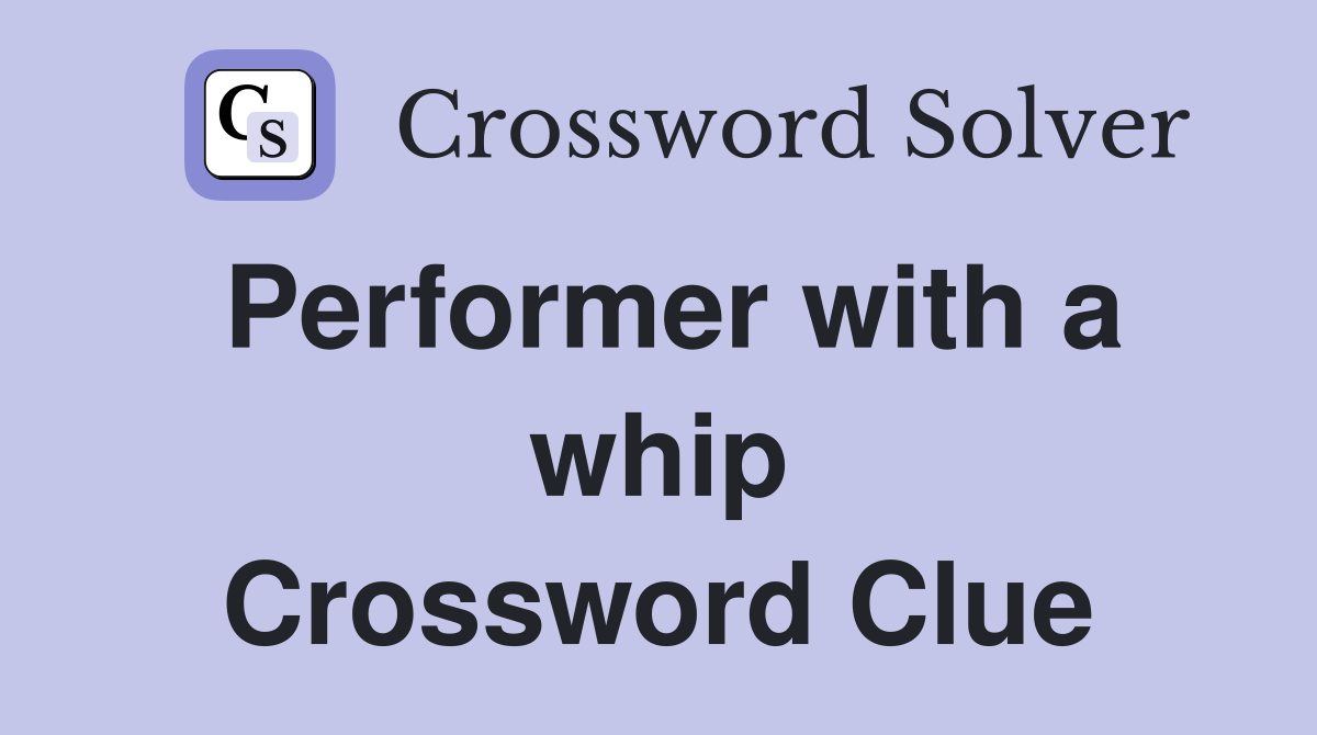 Performer with a whip Crossword Clue