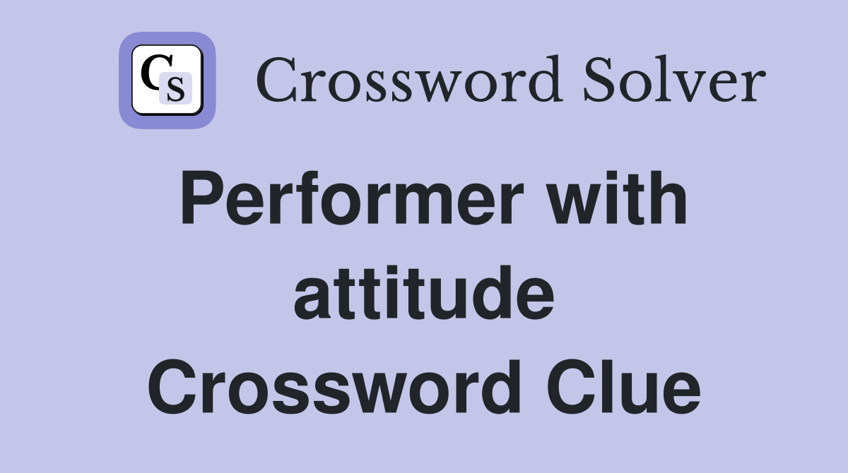 Performer with attitude Crossword Clue