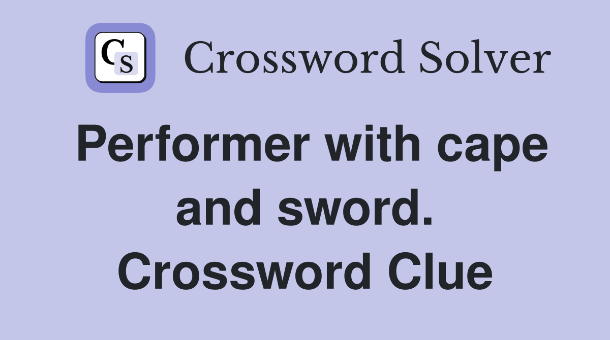 Performer with cape and sword. Crossword Clue
