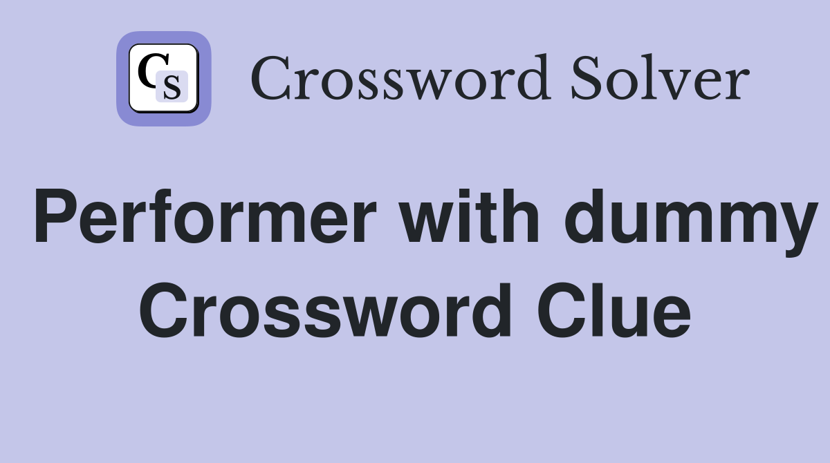 Performer with dummy Crossword Clue