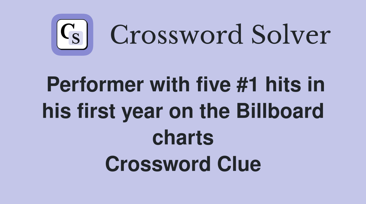 Performer with five #1 hits in his first year on the Billboard charts Crossword Clue